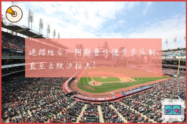 连招结合，阿斯普伦德步步压制，直至击败沙拉夫！