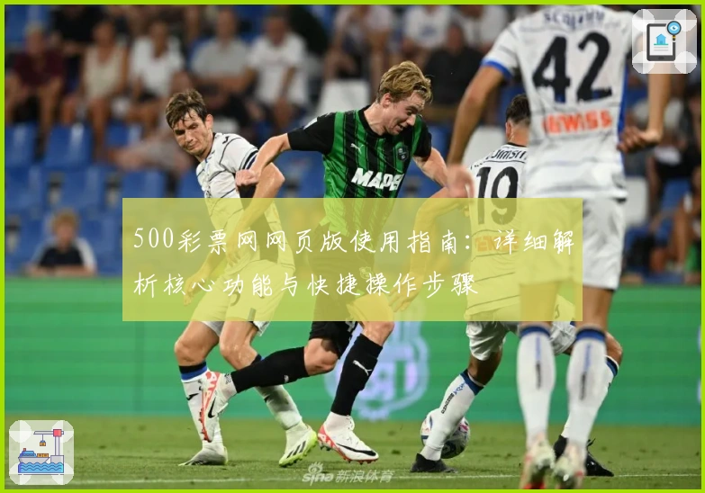 500彩票网网页版使用指南：详细解析核心功能与快捷操作步骤