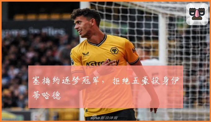 塞梅约逐梦冠军，拒绝五豪投身伊蒂哈德