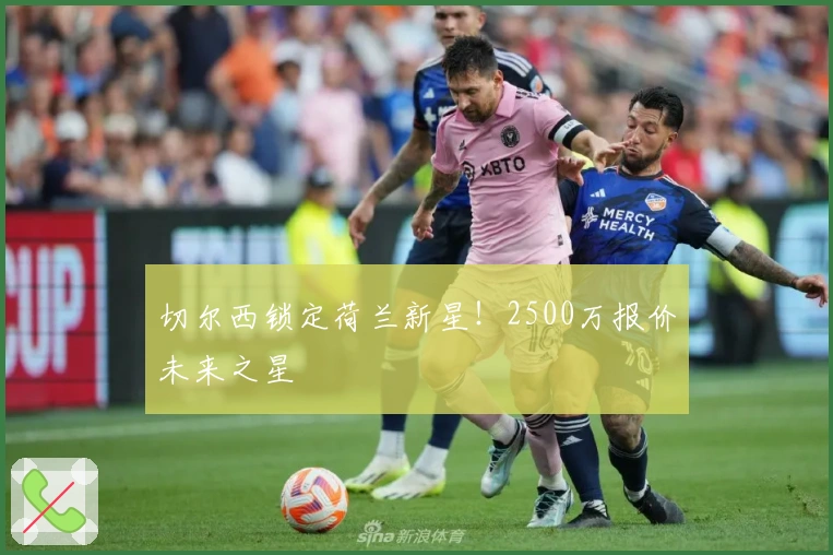 切尔西锁定荷兰新星！2500万报价未来之星