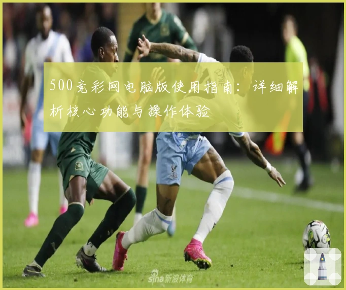 500竞彩网电脑版使用指南：详细解析核心功能与操作体验