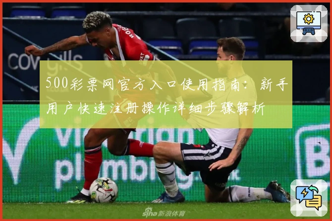 500彩票网官方入口使用指南：新手用户快速注册操作详细步骤解析